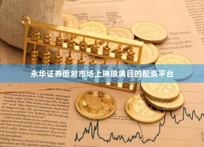 永华证券面对市场上琳琅满目的配资平台