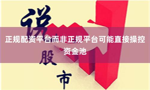 正规配资平台而非正规平台可能直接操控资金池