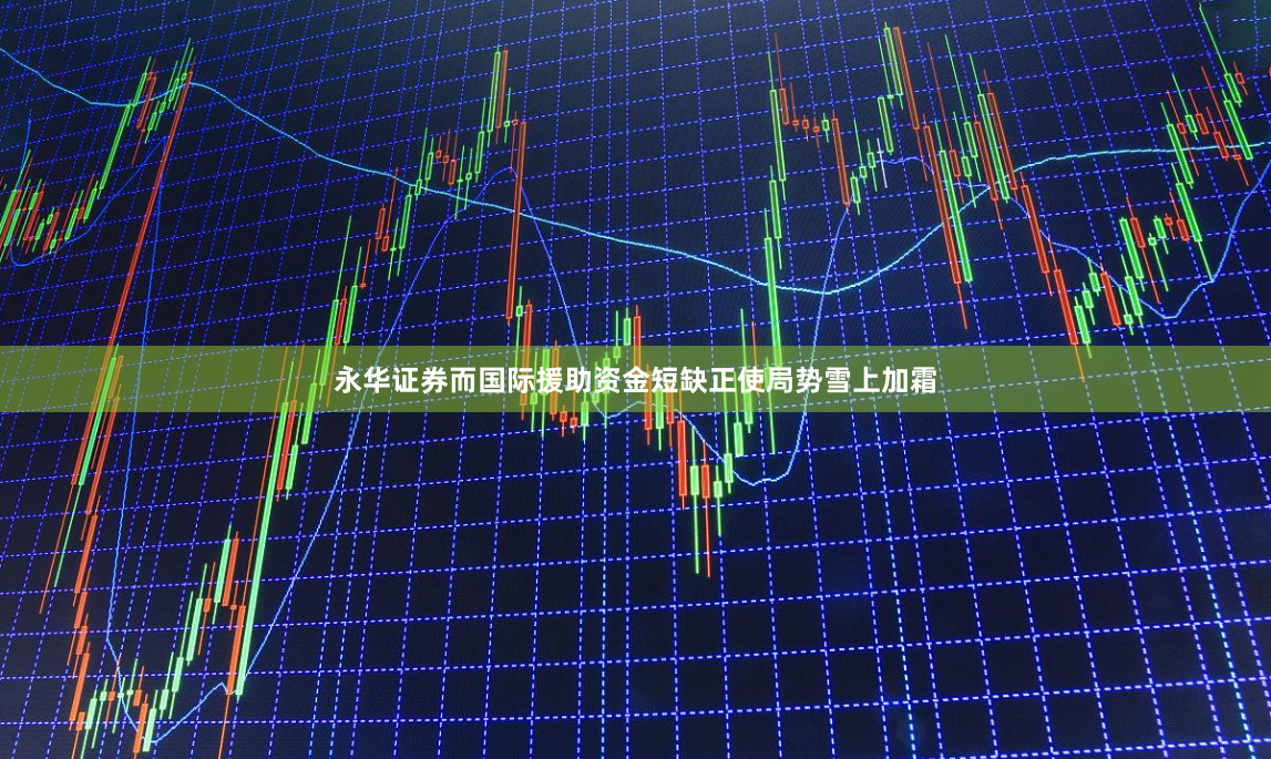 永华证券而国际援助资金短缺正使局势雪上加霜