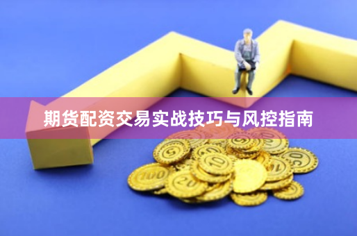 期货配资交易实战技巧与风控指南